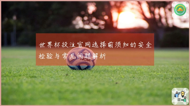 世界杯投注官网选择前须知的安全检验与常见问题解析